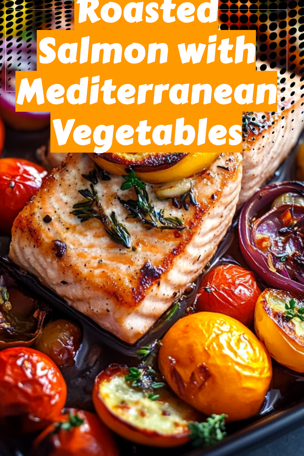 One Pan Roasted Salmon with Mediterranean Vegetables